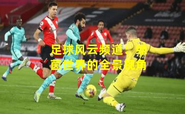 足球风云频道：绿茵世界的全景视角