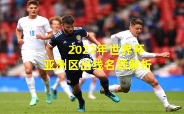 2022年世界杯亚洲区出线名额解析